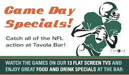 Game Day Specials - Catch all of the NFL action at Tavola Bar!